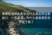 香蕉影视相关说法为什么会出现证据缺口：一页讲清，为什么香香蕉影视不能下载了