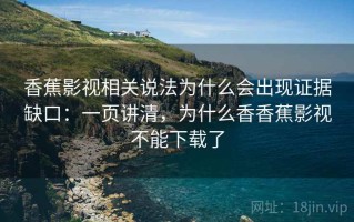 香蕉影视相关说法为什么会出现证据缺口：一页讲清，为什么香香蕉影视不能下载了