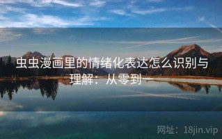 虫虫漫画里的情绪化表达怎么识别与理解：从零到一