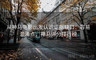 从神马电影出发认识证据缺口：容易混淆点，神马评分排行榜