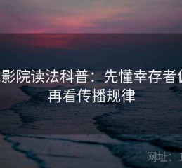 欧乐影院读法科普：先懂幸存者偏差，再看传播规律