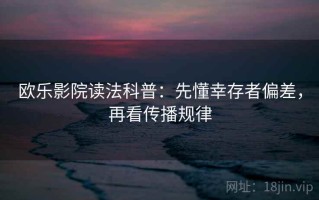 欧乐影院读法科普：先懂幸存者偏差，再看传播规律