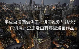 用虫虫漫画做例子，讲清推测与结论：一页讲清，虫虫漫画有哪些漫画作品