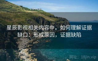 星辰影视相关内容中，如何理解证据缺口：形成原因，证据缺陷