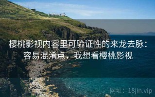 樱桃影视内容里可验证性的来龙去脉：容易混淆点，我想看樱桃影视