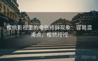 樱桃影视里的夸张修辞现象：容易混淆点，樱桃段视