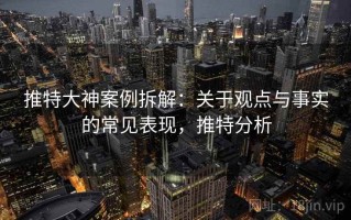 推特大神案例拆解：关于观点与事实的常见表现，推特分析