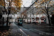 用茶杯狐做例子，讲清传播路径：术语释义，“茶杯狐cupfox”