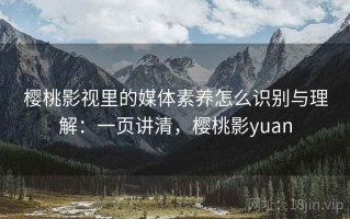 樱桃影视里的媒体素养怎么识别与理解：一页讲清，樱桃影yuan