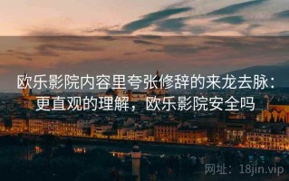 欧乐影院内容里夸张修辞的来龙去脉：更直观的理解，欧乐影院安全吗