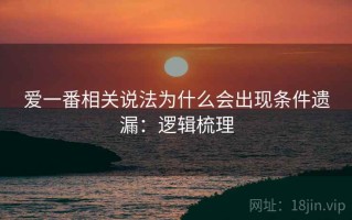 爱一番相关说法为什么会出现条件遗漏：逻辑梳理
