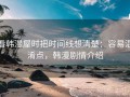 看韩漫屋时把时间线想清楚：容易混淆点，韩漫剧情介绍