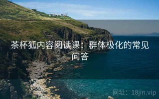 茶杯狐内容阅读课：群体极化的常见问答