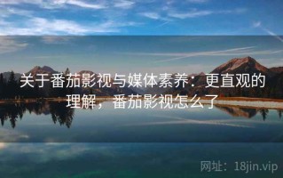 关于番茄影视与媒体素养：更直观的理解，番茄影视怎么了