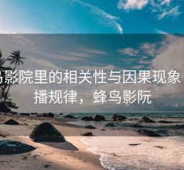 蜂鸟影院里的相关性与因果现象：传播规律，蜂鸟影阮
