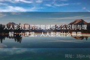 人人影视里的视觉误导怎么识别与理解：小课堂，人人影视什么意思