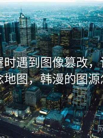 读韩漫屋时遇到图像篡改，该怎么理解：概念地图，韩漫的图源怎么获取