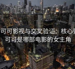 关于可可影视与交叉验证：核心要点，可可是哪部电影的女主角