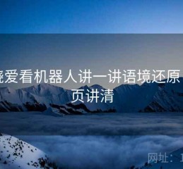 围绕爱看机器人讲一讲语境还原：一页讲清