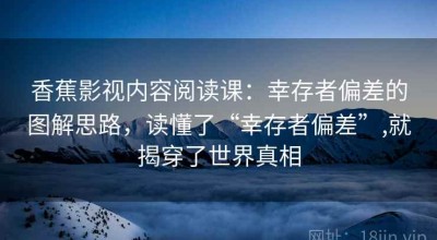 香蕉影视内容阅读课：幸存者偏差的图解思路，读懂了“幸存者偏差”,就揭穿了世界真相