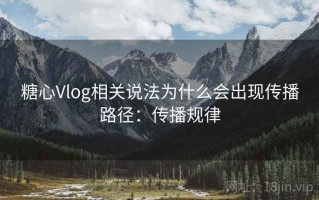 糖心Vlog相关说法为什么会出现传播路径：传播规律