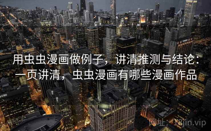 用虫虫漫画做例子，讲清推测与结论：一页讲清，虫虫漫画有哪些漫画作品