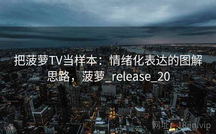 把菠萝TV当样本：情绪化表达的图解思路，菠萝_release_20