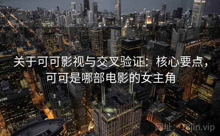 关于可可影视与交叉验证：核心要点，可可是哪部电影的女主角
