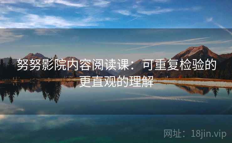 努努影院内容阅读课：可重复检验的更直观的理解
