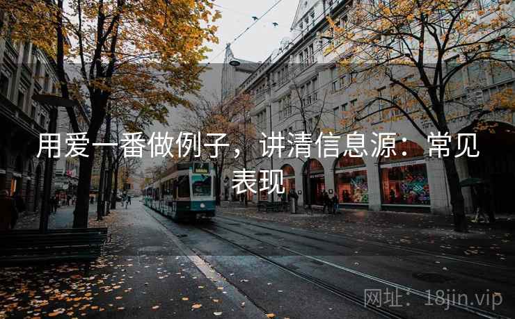 用爱一番做例子，讲清信息源：常见表现