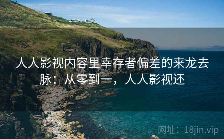 人人影视内容里幸存者偏差的来龙去脉：从零到一，人人影视还