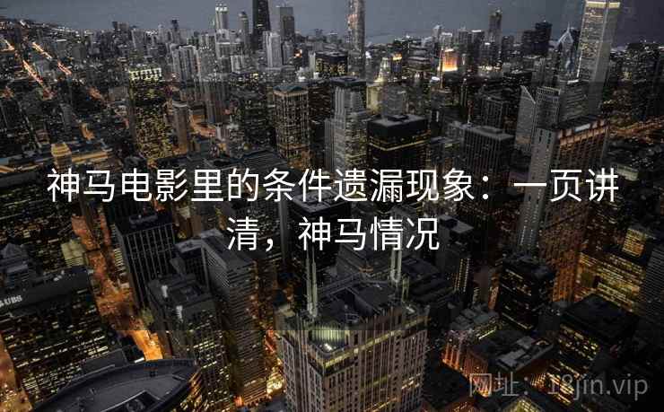 神马电影里的条件遗漏现象：一页讲清，神马情况