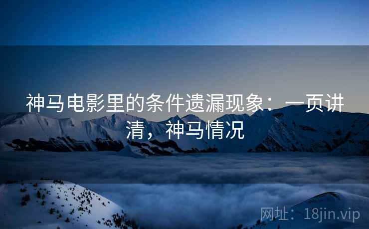 神马电影里的条件遗漏现象：一页讲清，神马情况